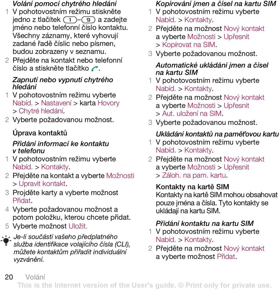 > Nastavení >karta Hovory > Chytré hledání. 2 Vyberte požadovanou možnost. Úprava kontaktů Přidání informací ke kontaktu v telefonu Nabíd. > Kontakty.