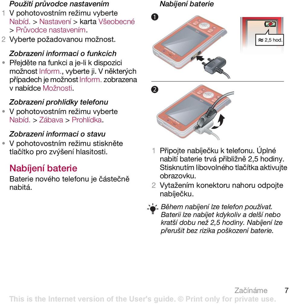 Zobrazení prohlídky telefonu V pohotovostním režimu vyberte Nabíd. > Zábava > Prohlídka. Nabíjení baterie 2,5 hod.