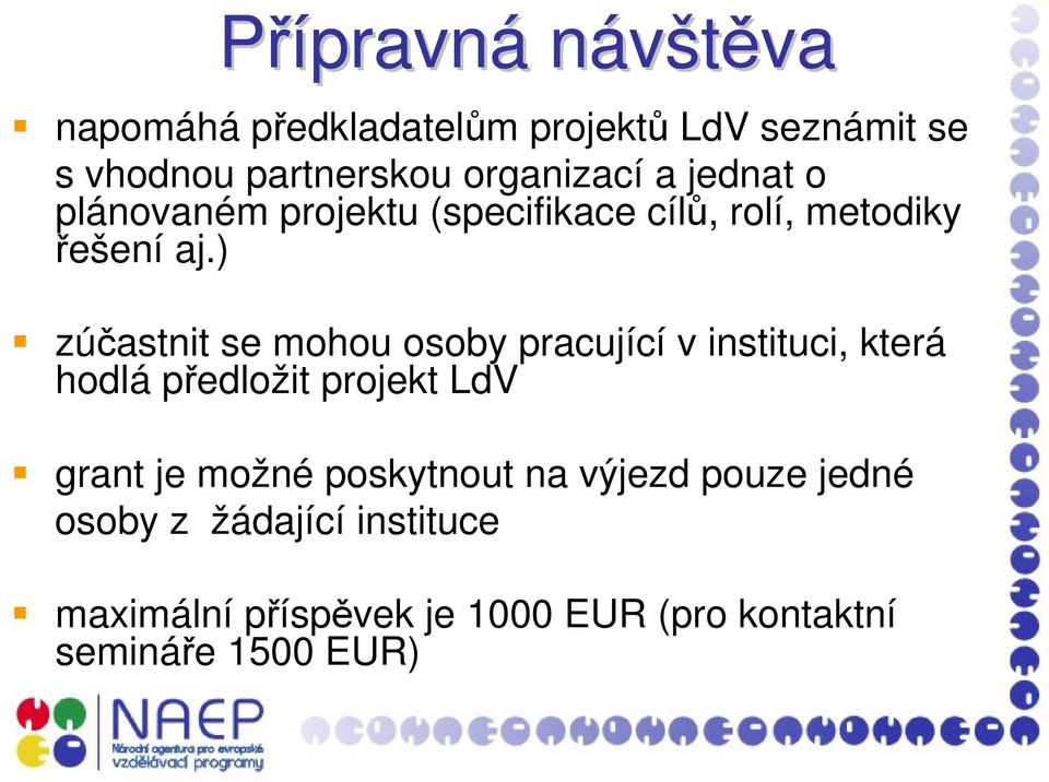 ) zúčastnit se mohou osoby pracující v instituci, která hodlá předložit projekt LdV grant je možné