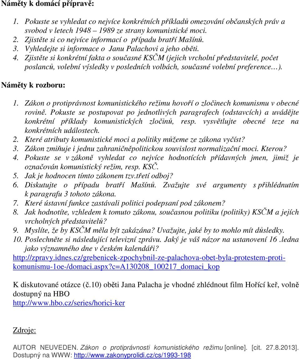 Zjistěte si konkrétní fakta o současné KSČM (jejich vrcholní představitelé, počet poslanců, volební výsledky v posledních volbách, současné volební preference ). Náměty k rozboru: 1.