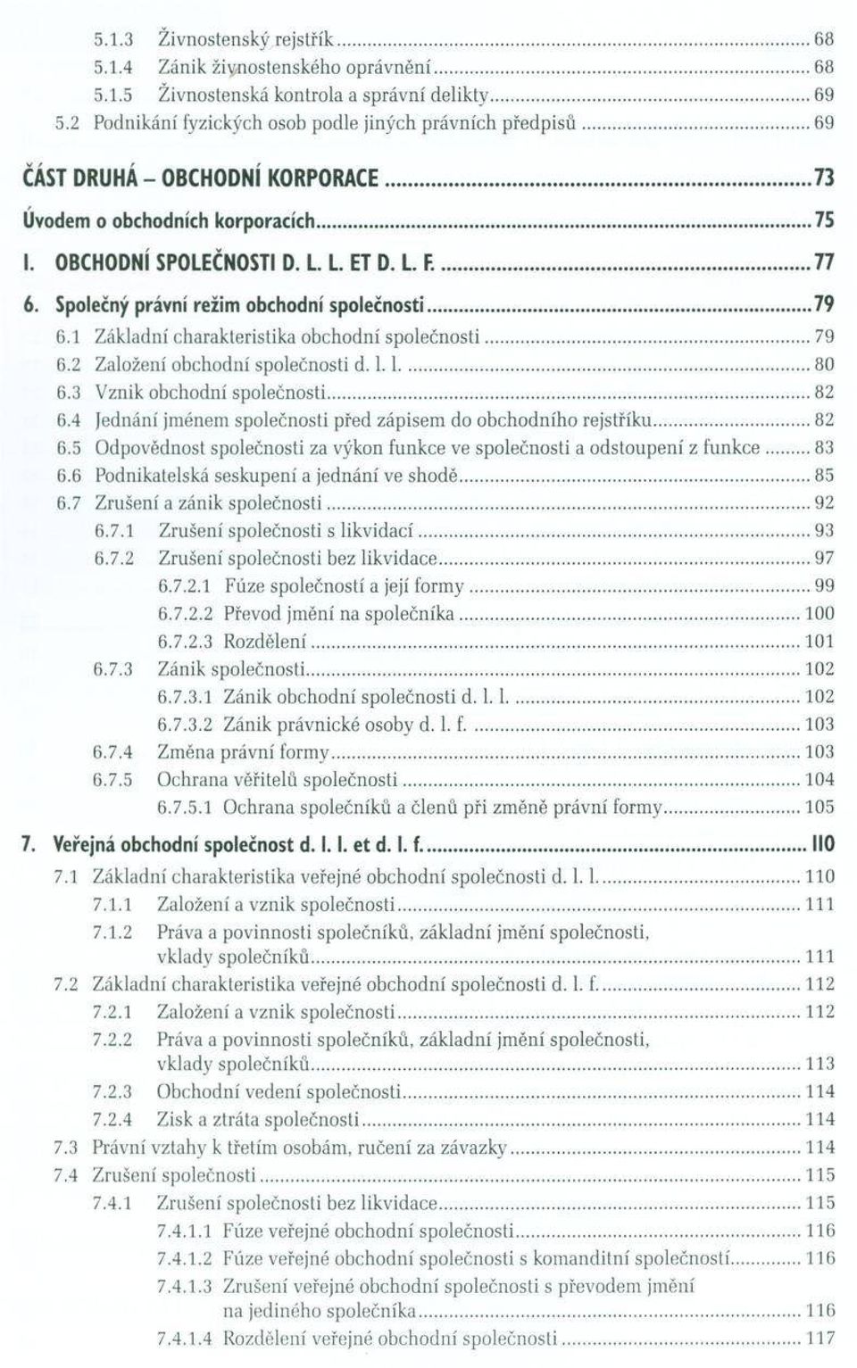 Společný právní režim obchodní sp o le čn o sti... 79 6.1 Z ákladní charakteristika o b chodní s p o le č n o sti... 79 6.2 Založení obchodní společnosti d. 1.1...80 6.3 Vznik obchodní společn o sti.