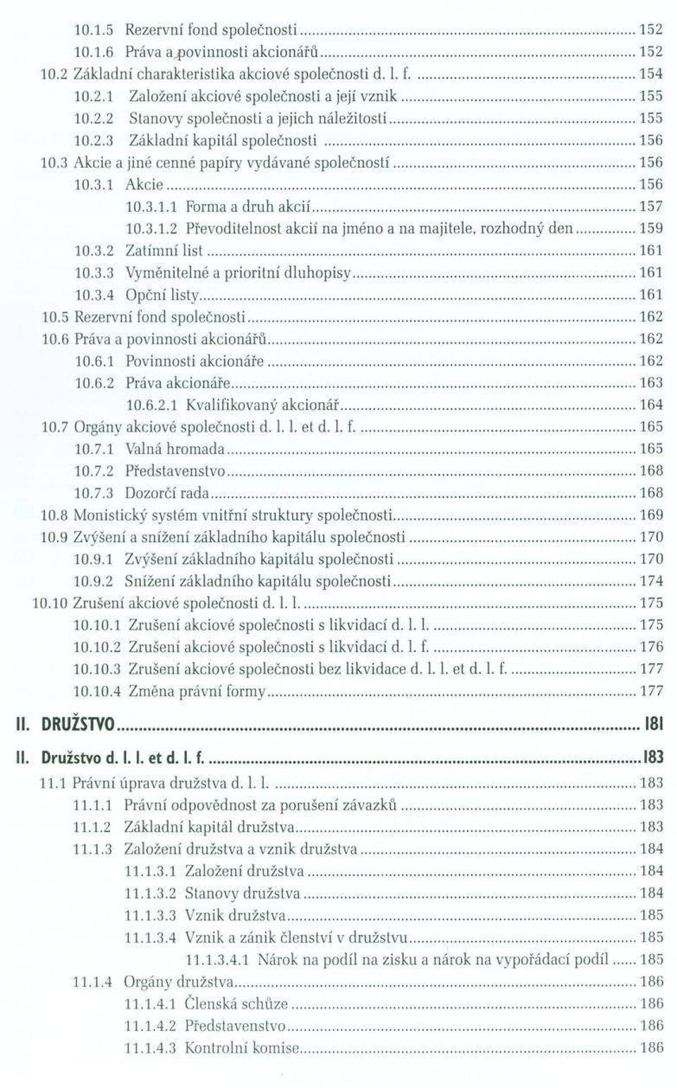 ..157 10.3.1.2 Převoditelnost akcií na jm éno a na m ajitele, ro zhodný d e n...159 10.3.2 Z atím ní l i s t... 161 10.3.3 V ym ěnitelné a p rio ritn í d lu h o p isy...161 10.3.4 O p ční listy.