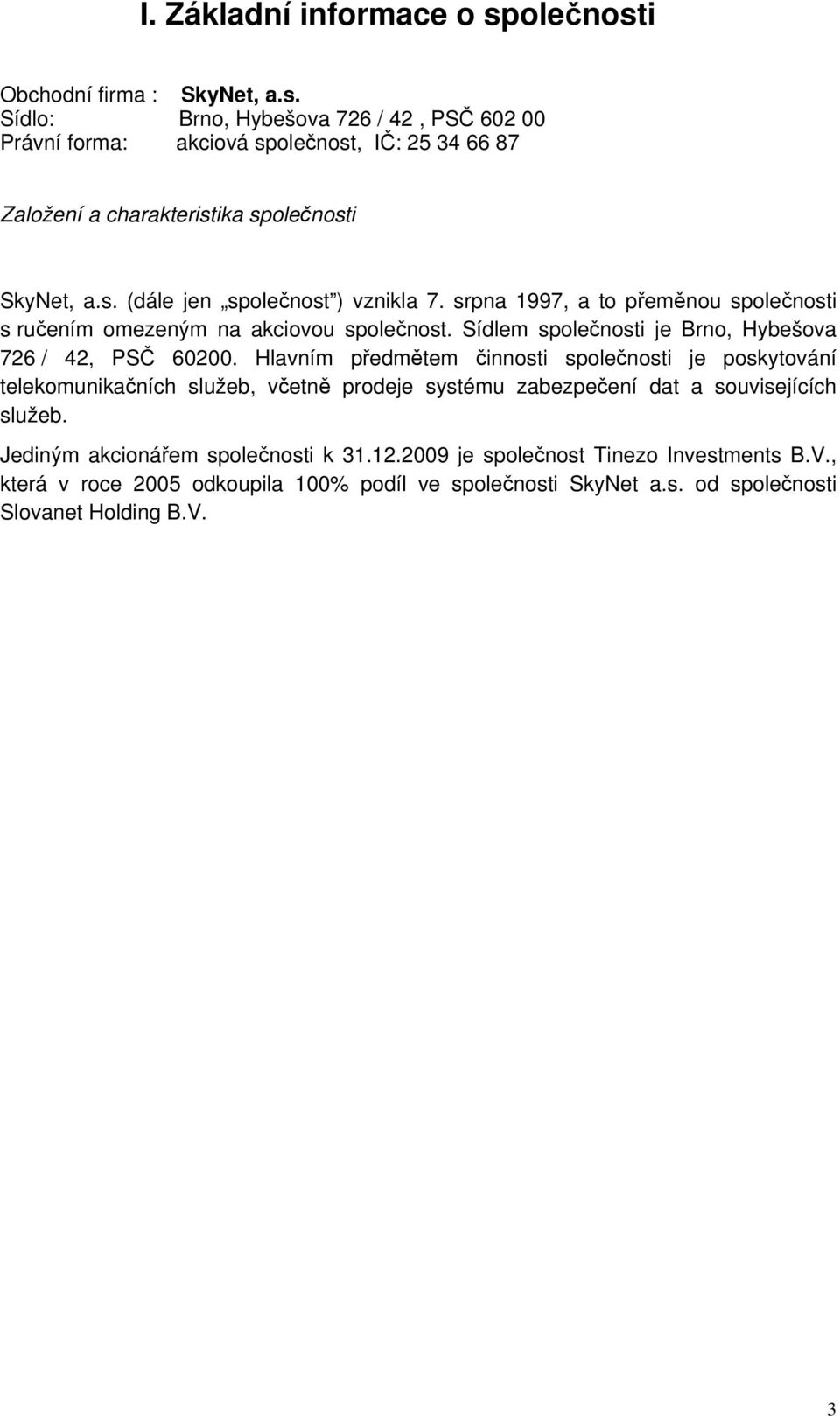 Hlavním předmětem činnosti společnosti je poskytování telekomunikačních služeb, včetně prodeje systému zabezpečení dat a souvisejících služeb. Jediným akcionářem společnosti k 31.