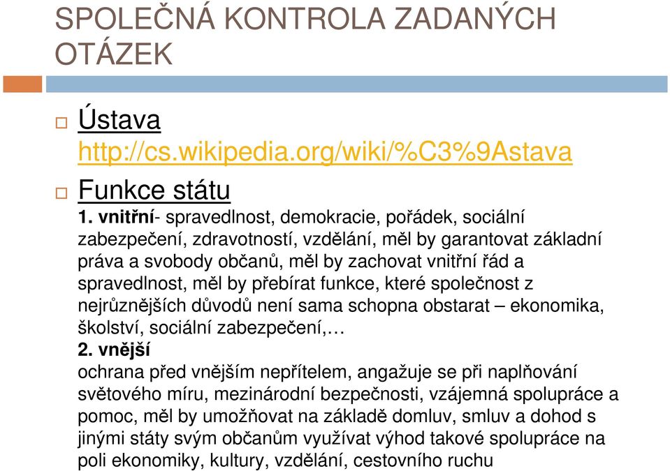 spravedlnost, měl by přebírat funkce, které společnost z nejrůznějších důvodů není sama schopna obstarat ekonomika, školství, sociální zabezpečení, 2.