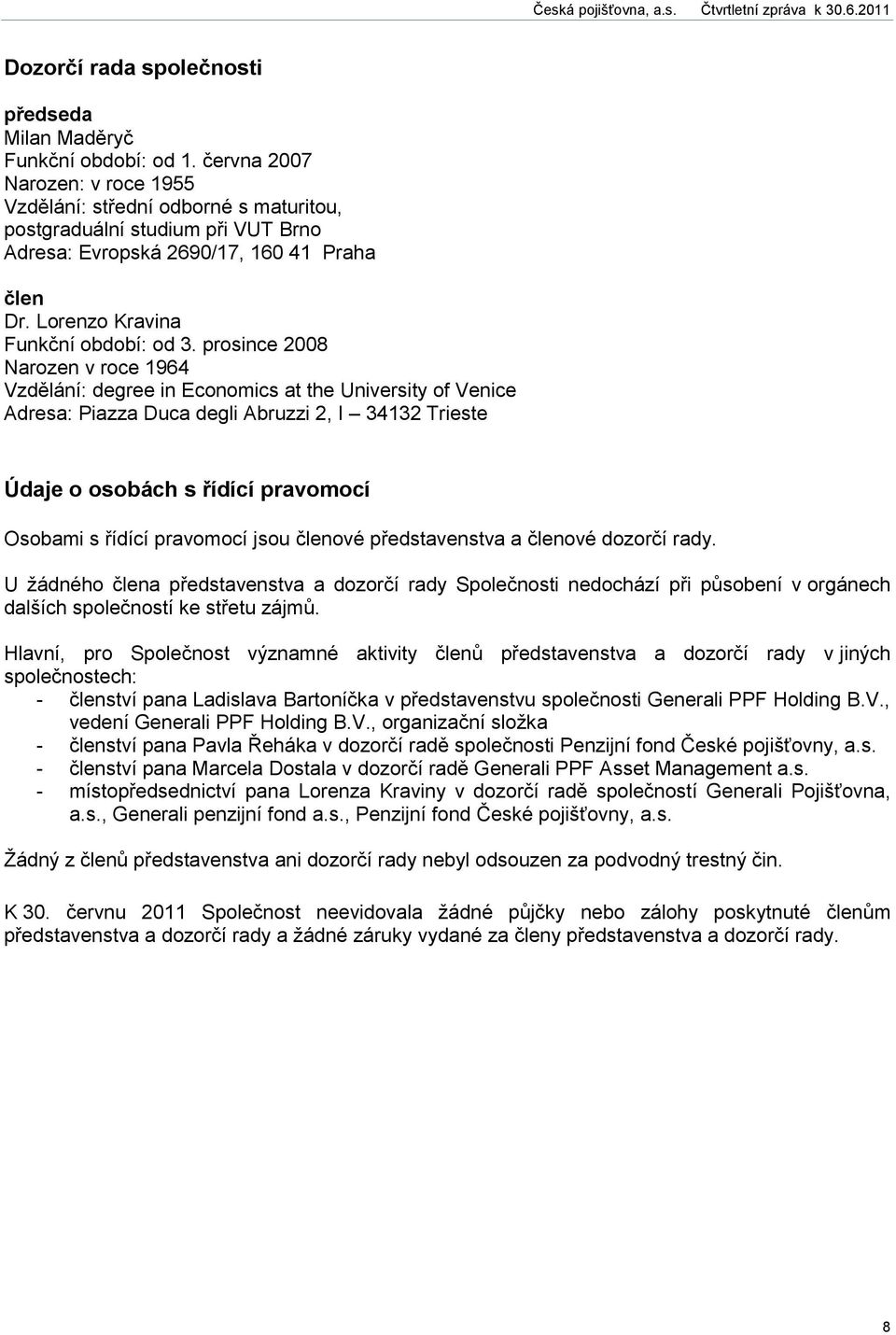 prosince 2008 Narozen v roce 1964 Vzdělání: degree in Economics at the University of Venice Adresa: Piazza Duca degli Abruzzi 2, I 34132 Trieste Údaje o osobách s řídící pravomocí Osobami s řídící
