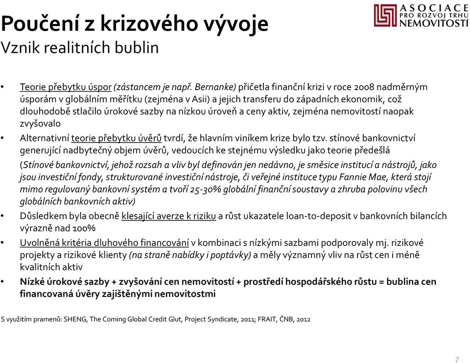 ceny aktiv, zejména nemovitostí naopak zvyšovalo Alternativní teorie přebytku úvěrů tvrdí, že hlavním viníkem krize bylo tzv.