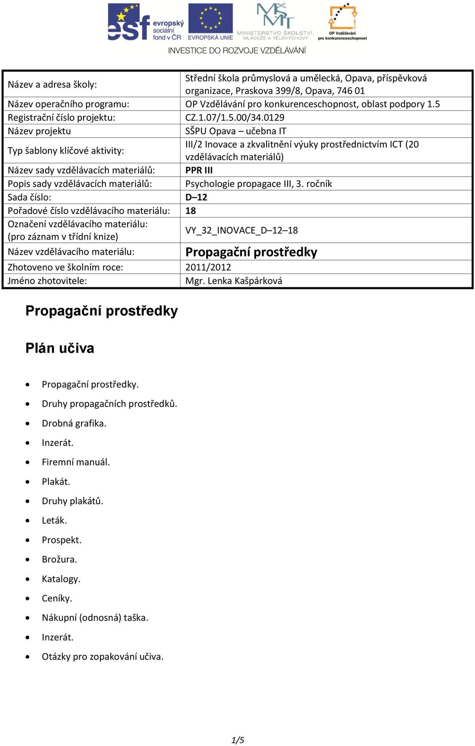 0129 Název projektu SŠPU Opava učebna IT Typ šablony klíčové aktivity: III/2 Inovace a zkvalitnění výuky prostřednictvím ICT (20 vzdělávacích materiálů) Název sady vzdělávacích materiálů: PPR III