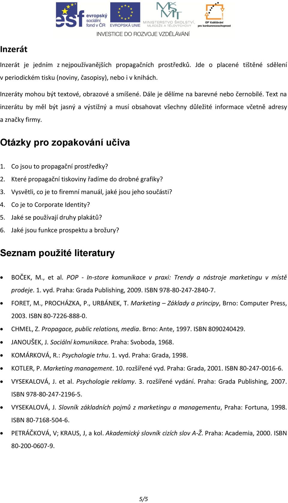 Text na inzerátu by měl být jasný a výstižný a musí obsahovat všechny důležité informace včetně adresy a značky firmy. Otázky pro zopakování učiva 1. Co jsou to propagační prostředky? 2.