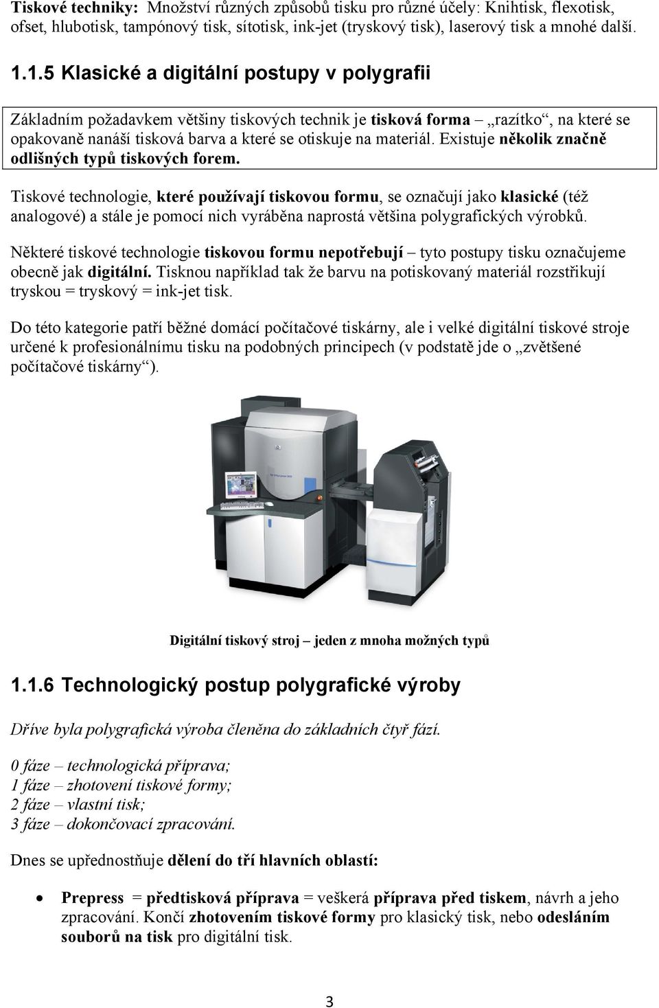 Existuje několik značně odlišných typů tiskových forem.