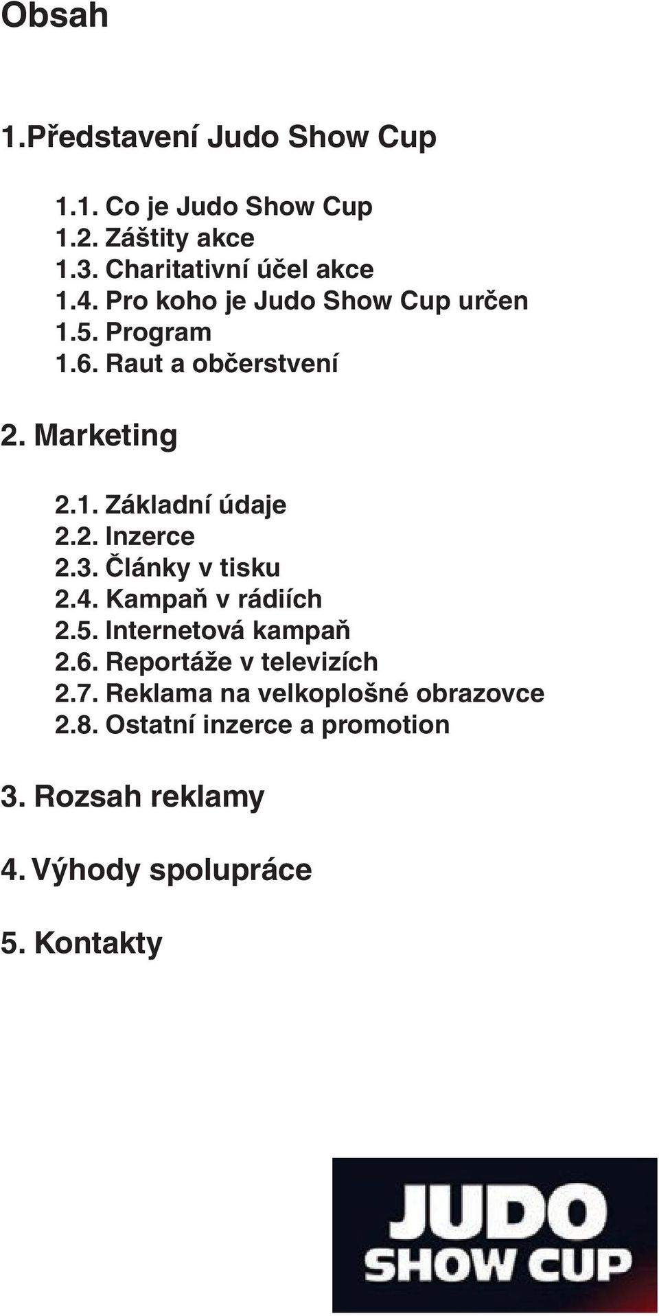 3. Články v tisku 2.4. Kampaň v rádiích 2.5. Internetová kampaň 2.6. Reportáže v televizích 2.7.