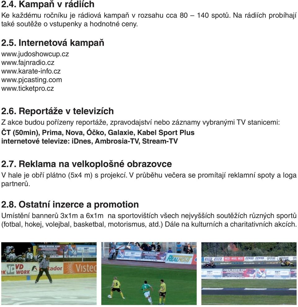 Reportáže v televizích Z akce budou pořízeny reportáže, zpravodajství nebo záznamy vybranými TV stanicemi: ČT (50min), Prima, Nova, Óčko, Galaxie, Kabel Sport Plus internetové televize: idnes,