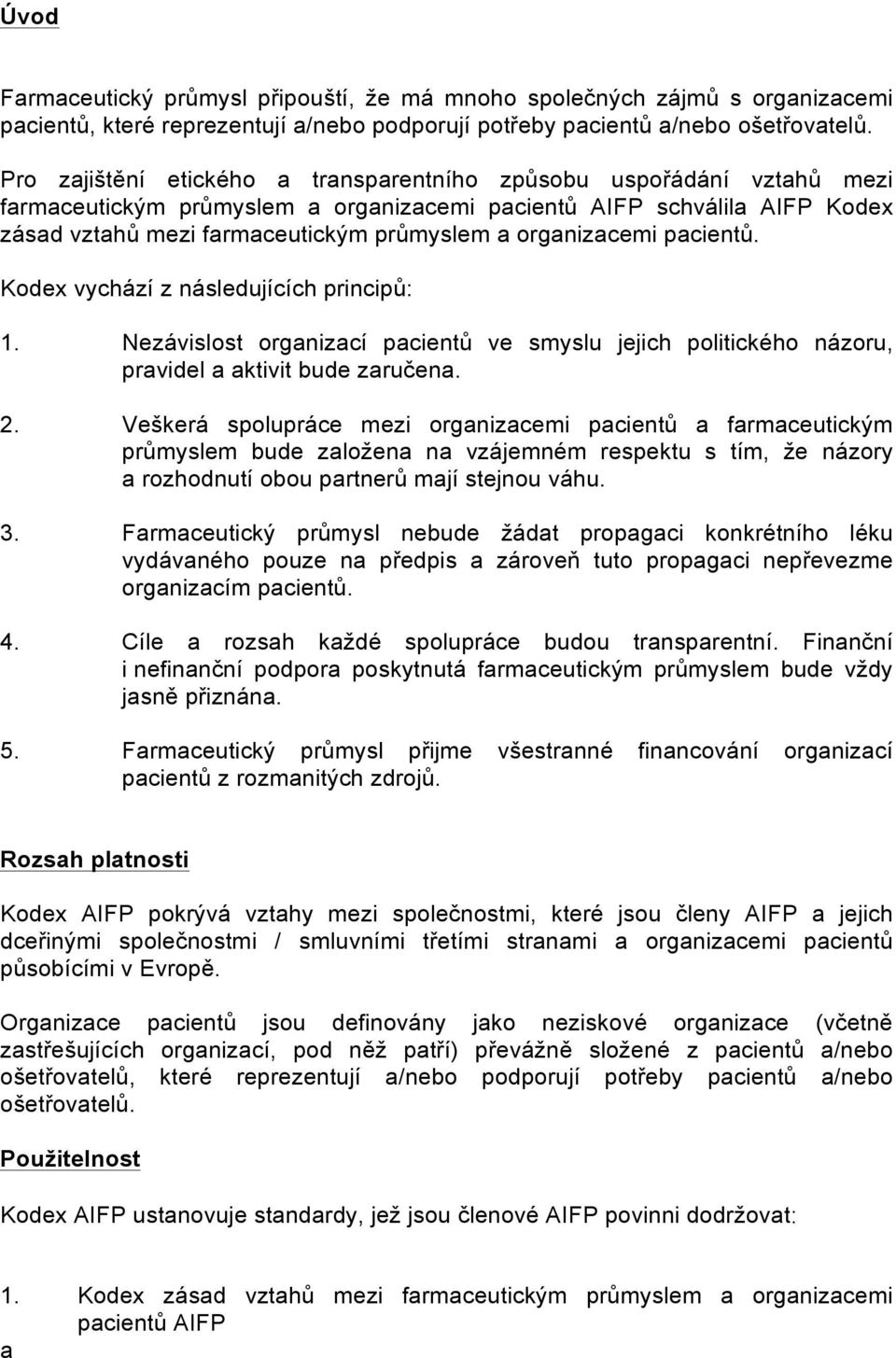 organizacemi pacientů. Kodex vychází z následujících principů: 1. Nezávislost organizací pacientů ve smyslu jejich politického názoru, pravidel a aktivit bude zaručena. 2.