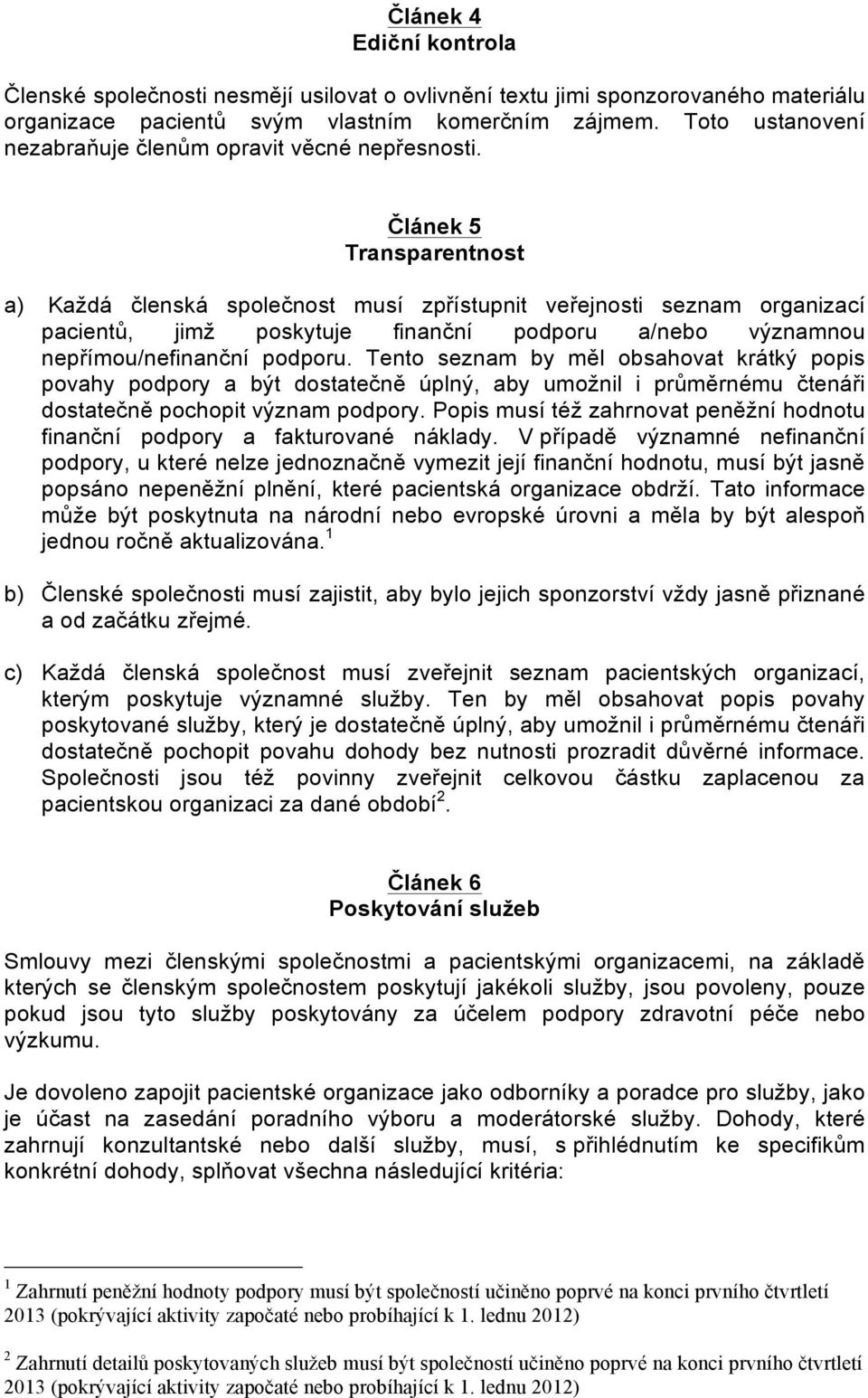 Článek 5 Transparentnost a) Každá členská společnost musí zpřístupnit veřejnosti seznam organizací pacientů, jimž poskytuje finanční podporu a/nebo významnou nepřímou/nefinanční podporu.