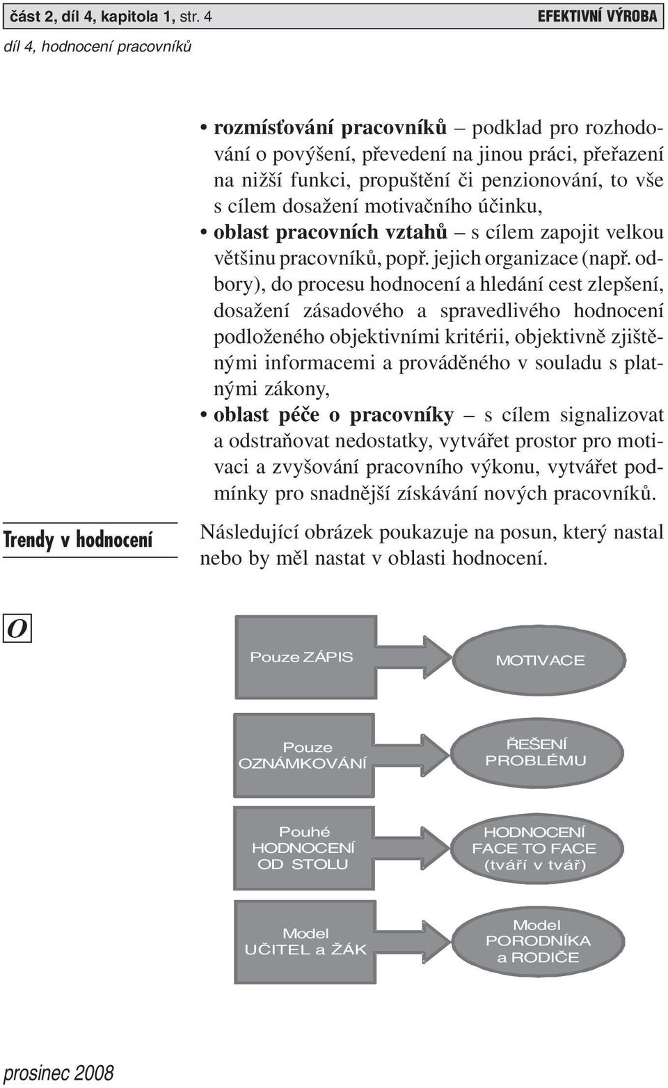 dosažení motivačního účinku, oblast pracovních vztahů s cílem zapojit velkou většinu pracovníků, popř. jejich organizace (např.