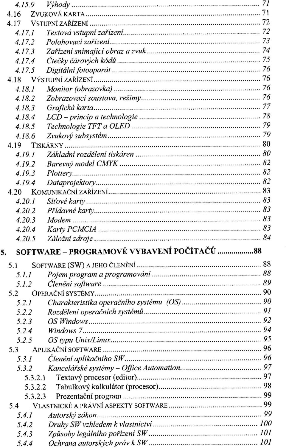 19 TISKÁRNY 4.19.1 Základní rozdělení tiskáren 4.19.2 Barevný model CMYK 4.19.3 Plottery 4.19.4 Dataprojektory 4.20 KOMUNIKAČNÍ ZAŘÍZENÍ 4.20.1 Síťové karty 4.20.2 Přídavné karty 4.20.3 Modem 4.20.4 Karty PCMCIA 4.