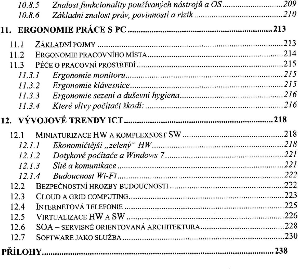 VÝVOJOVÉ TRENDY ICT 12.1 MINIATURIZACE HW A KOMPLEXNOST SW 12.1.1 Ekonomičtější zelený " HW 12.1.2 Dotykové počítače a Windows 7 12.1.3 Sítě a komunikace 12.1.4 Budoucnost Wi-Fi 12.