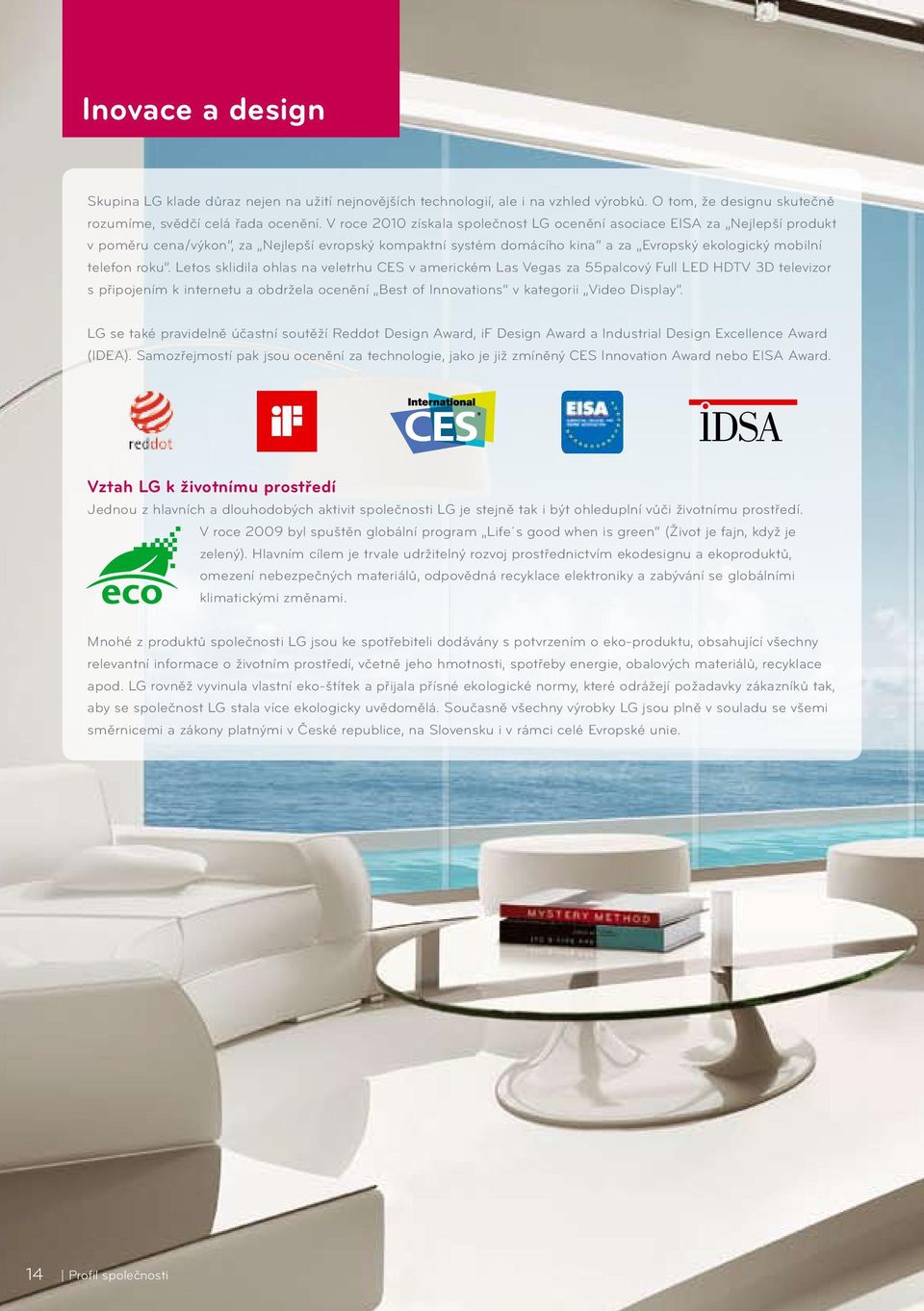 Letos sklidila ohlas na veletrhu CES v americkém Las Vegas za 55palcový Full LED HDTV 3D televizor s připojením k internetu a obdržela ocenění Best of Innovations v kategorii Video Display.