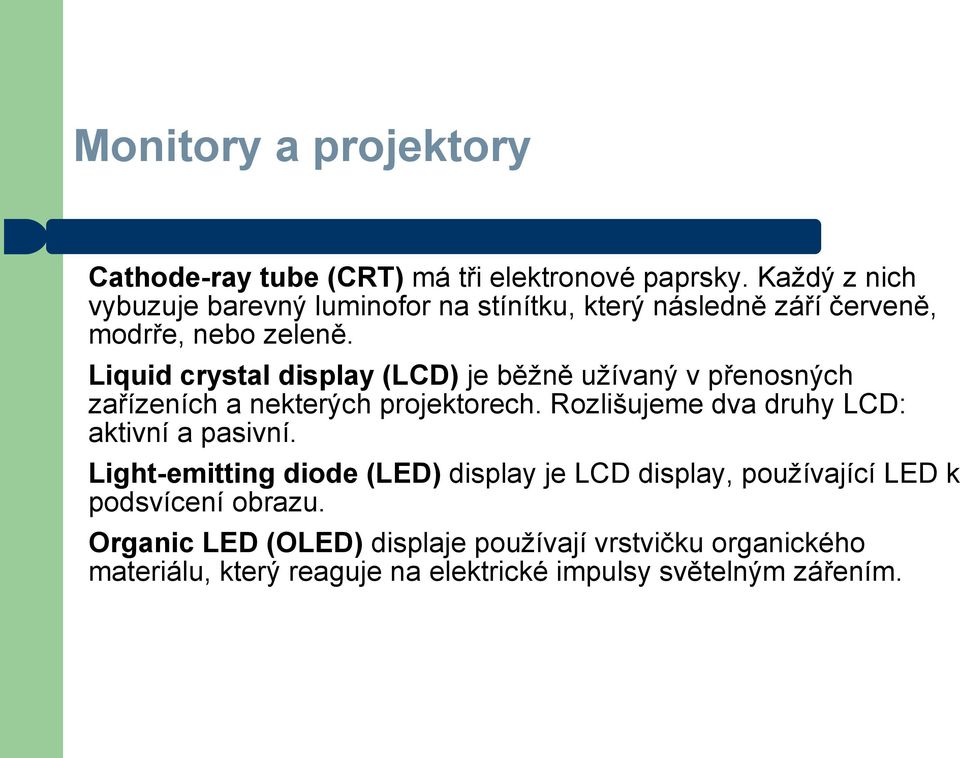 Liquid crystal display (LCD) je běžně užívaný v přenosných zařízeních a nekterých projektorech.