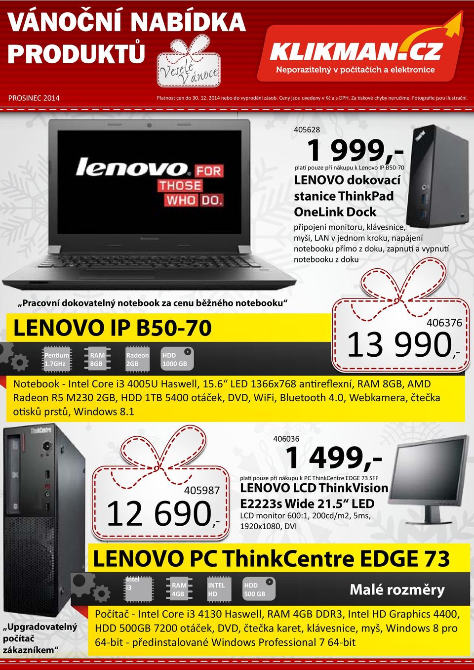 405628 1 999,- platí pouze při nákupu k Lenovo IP B50-70 LENOVO dokovací stanice ThinkPad OneLink Dock připojení monitoru, klávesnice, myši, LAN v jednom kroku, napájení notebooku přímo z doku,