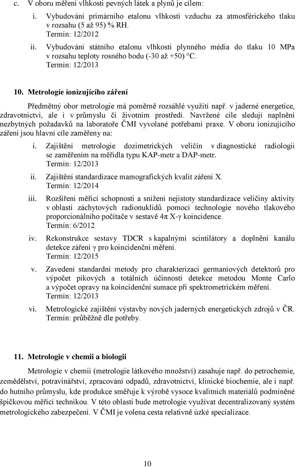 v jaderné energetice, zdravotnictví, ale i v průmyslu či životním prostředí. Navržené cíle sledují naplnění nezbytných požadavků na laboratoře ČMI vyvolané potřebami praxe.