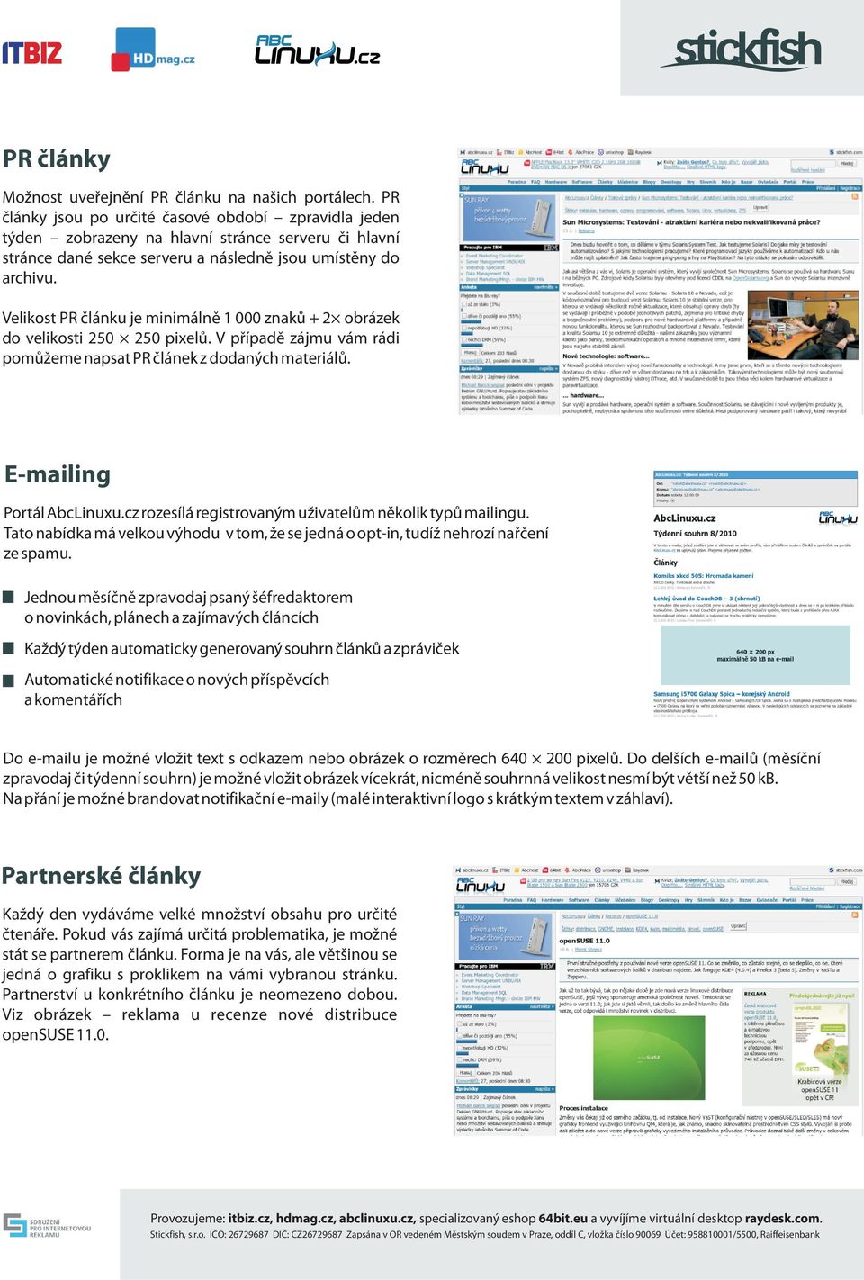 Velikost PR èlánku je minimálnì 1 000 znakù + 2 obrázek do velikosti 250 250 pixelù. V pøípadì zájmu vám rádi pomùžeme napsat PR èlánek z dodaných materiálù. E-mailing Portál AbcLinuxu.