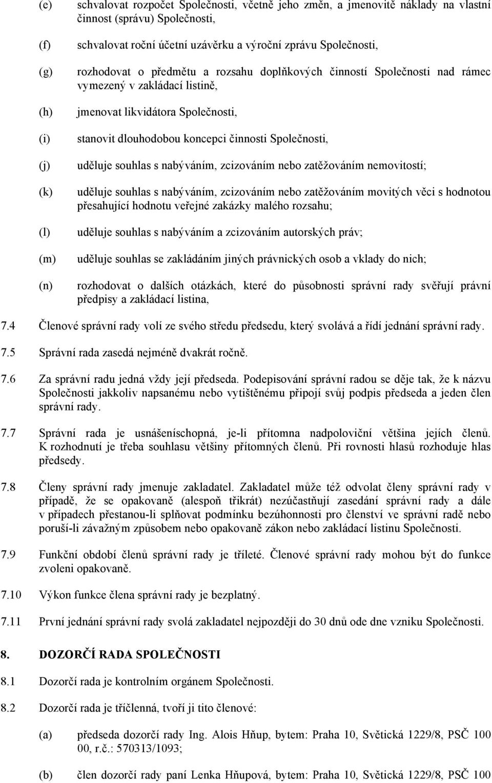 Společnosti, uděluje souhlas s nabýváním, zcizováním nebo zatěžováním nemovitostí; uděluje souhlas s nabýváním, zcizováním nebo zatěžováním movitých věci s hodnotou přesahující hodnotu veřejné