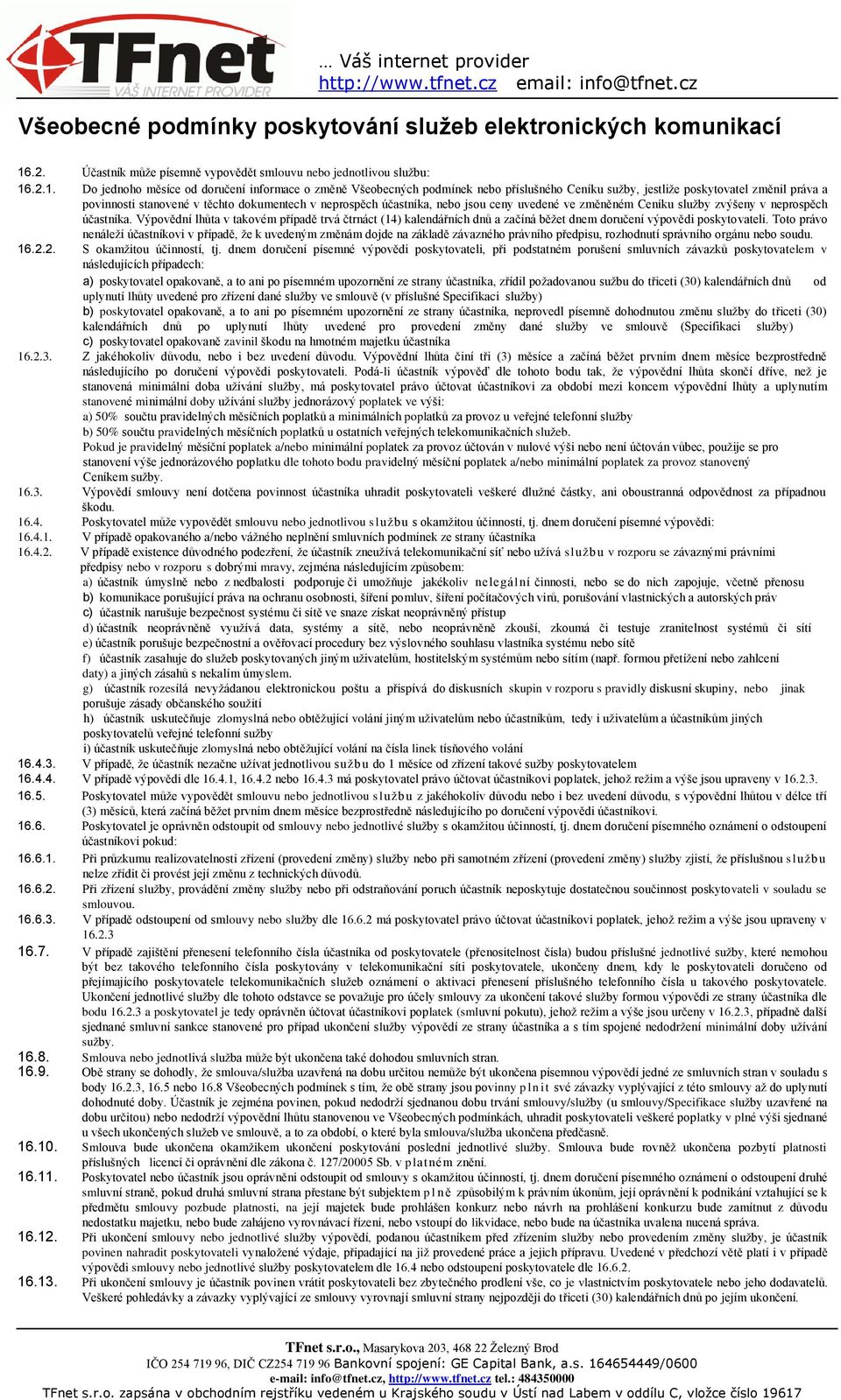 Výpovědní lhůta v takovém případě trvá čtrnáct (14) kalendářních dnů a začíná běžet dnem doručení výpovědi poskytovateli.