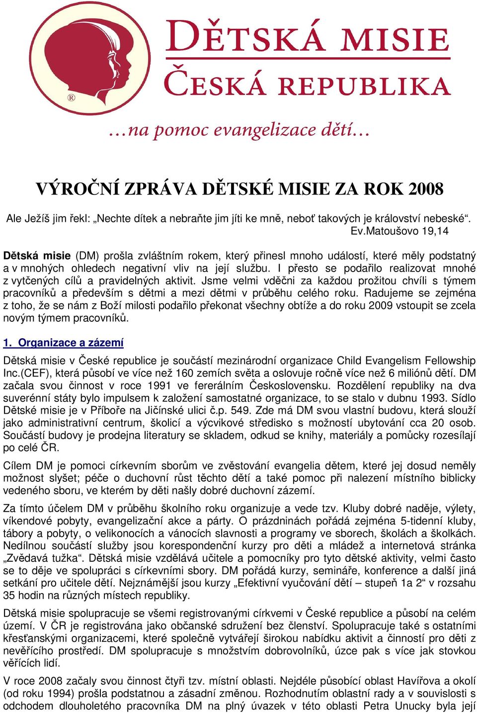 I přesto se podařilo realizovat mnohé z vytčených cílů a pravidelných aktivit. Jsme velmi vděčni za každou prožitou chvíli s týmem pracovníků a především s dětmi a mezi dětmi v průběhu celého roku.