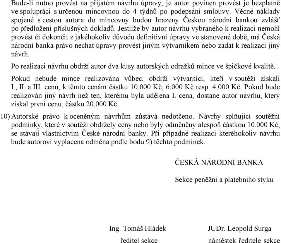 Jestliže by autor návrhu vybraného k realizaci nemohl provést či dokončit z jakéhokoliv důvodu definitivní úpravy ve stanovené době, má Česká národní banka právo nechat úpravy provést jiným