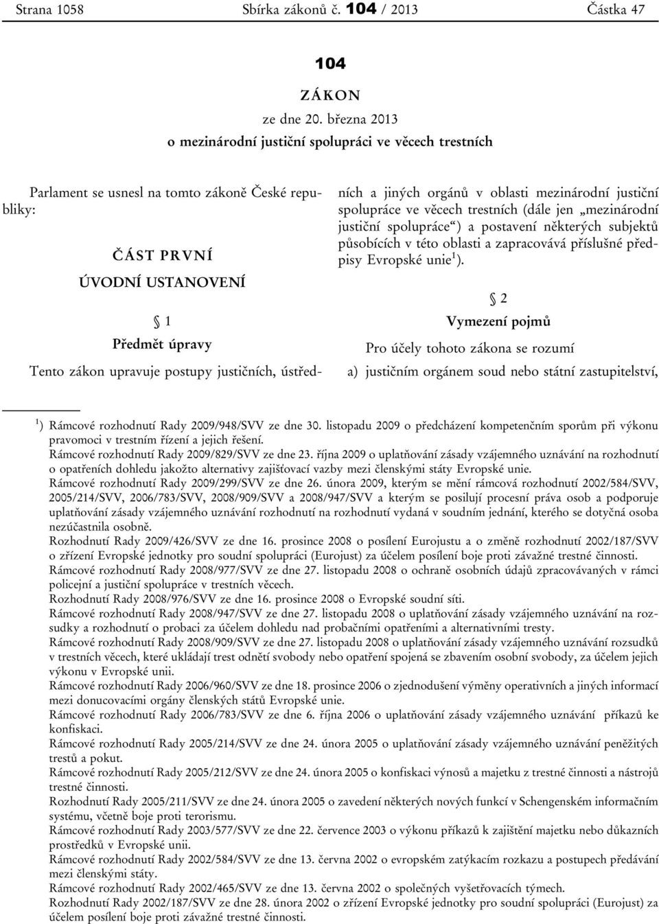 justičních, ústředních a jiných orgánů v oblasti mezinárodní justiční spolupráce ve věcech trestních (dále jen mezinárodní justiční spolupráce ) a postavení některých subjektů působících v této