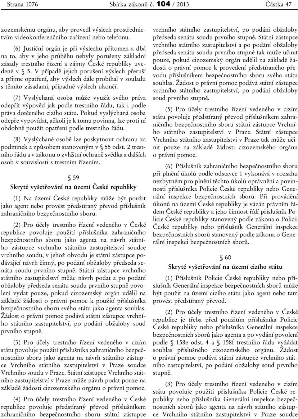 V případě jejich porušení výslech přeruší a přijme opatření, aby výslech dále probíhal v souladu s těmito zásadami, případně výslech ukončí.