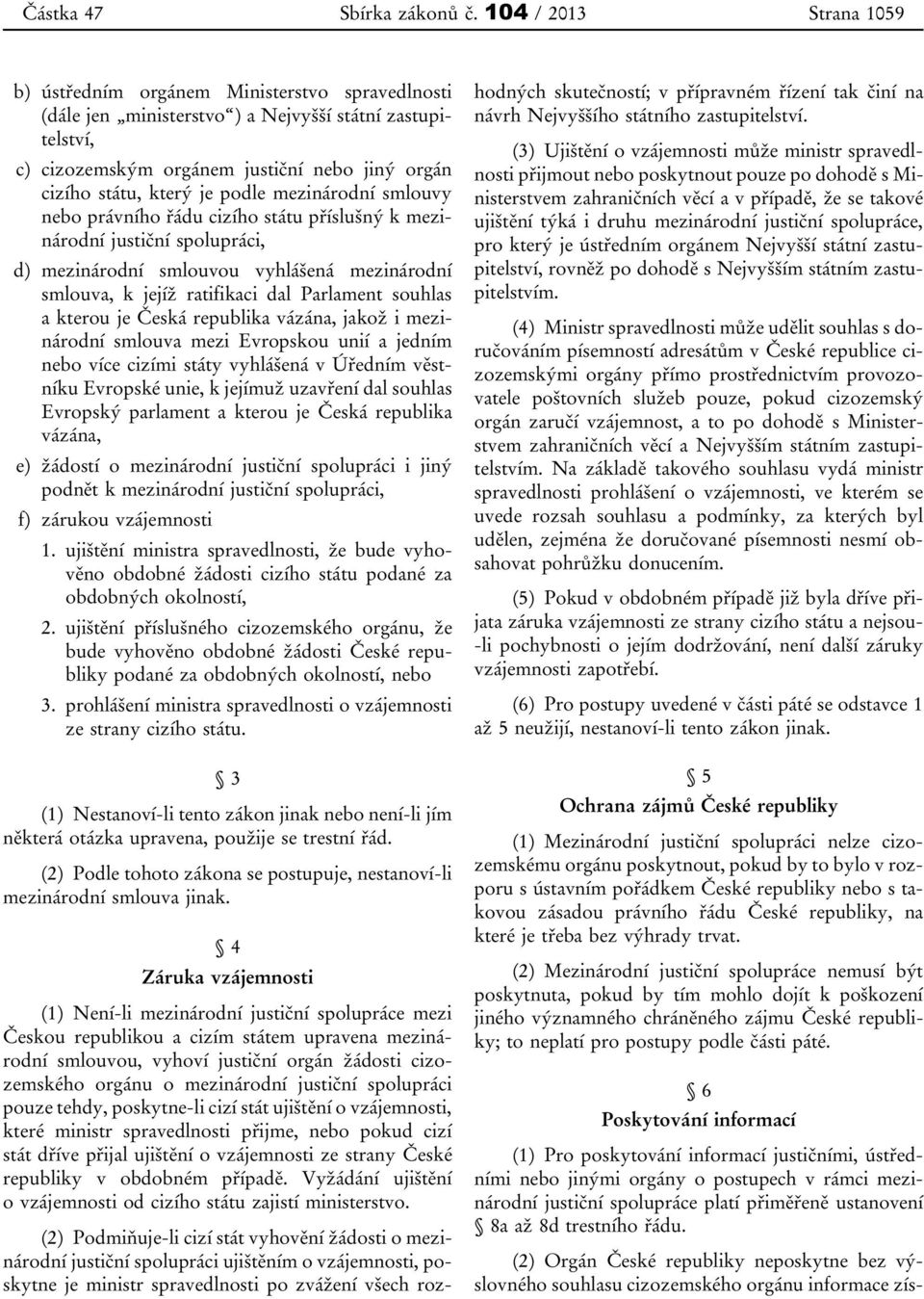 je podle mezinárodní smlouvy nebo právního řádu cizího státu příslušný k mezinárodní justiční spolupráci, d) mezinárodní smlouvou vyhlášená mezinárodní smlouva, k jejíž ratifikaci dal Parlament