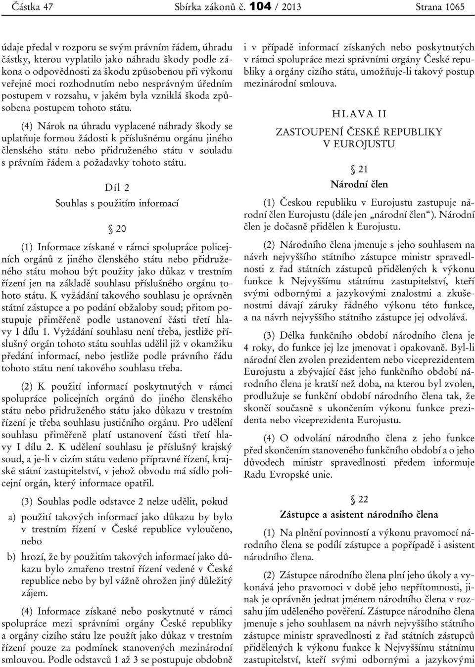 rozhodnutím nebo nesprávným úředním postupem v rozsahu, v jakém byla vzniklá škoda způsobena postupem tohoto státu.