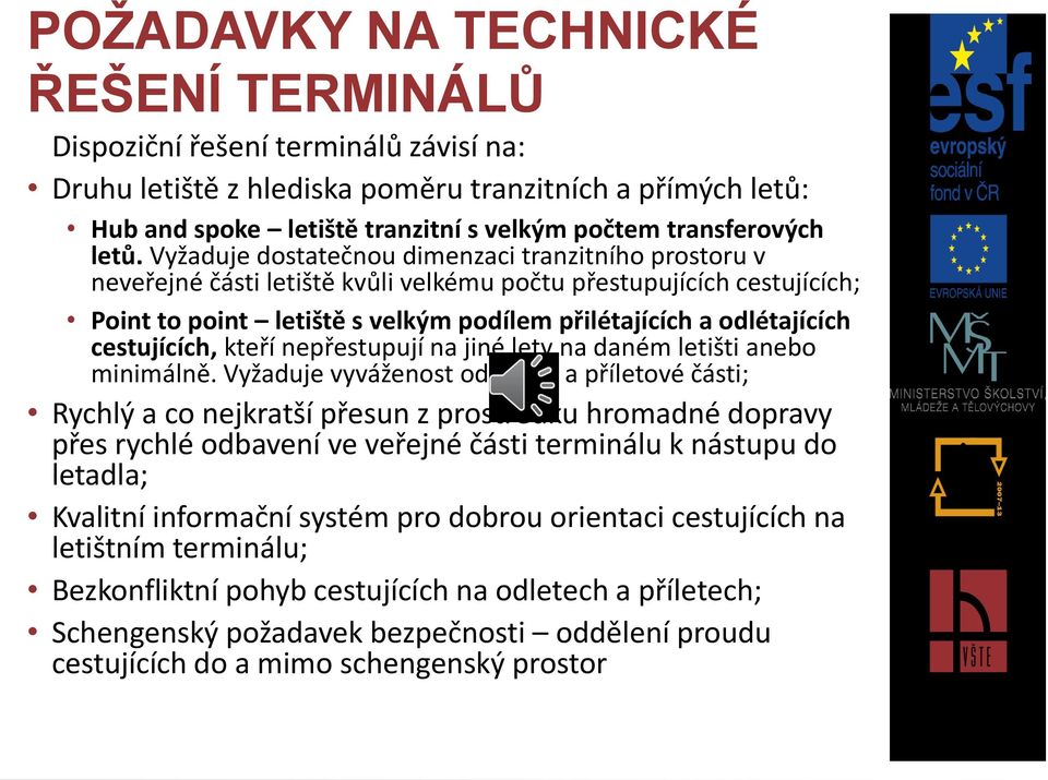 Vyžaduje dostatečnou dimenzaci tranzitního prostoru v neveřejné části letiště kvůli velkému počtu přestupujících cestujících; Point to point letiště s velkým podílem přilétajících a odlétajících