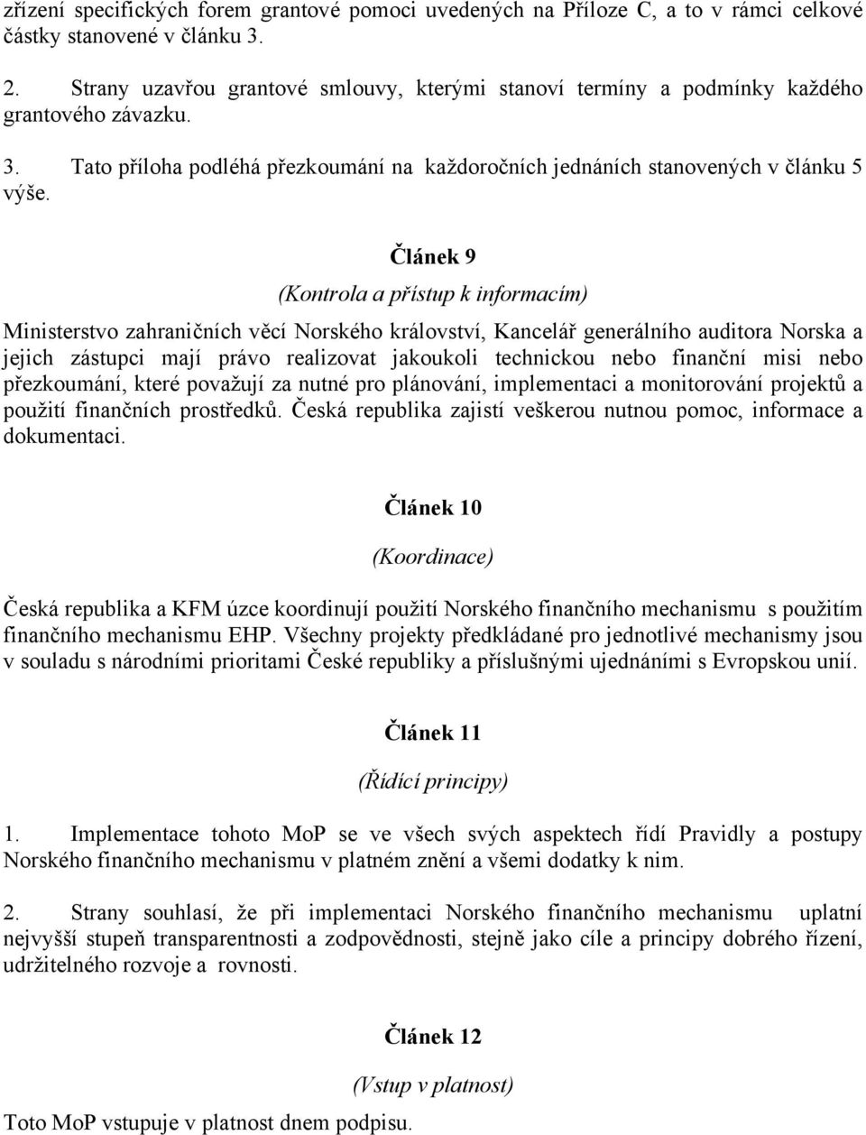 Článek 9 (Kontrola a přístup k informacím) Ministerstvo zahraničních věcí Norského království, Kancelář generálního auditora Norska a jejich zástupci mají právo realizovat jakoukoli technickou nebo