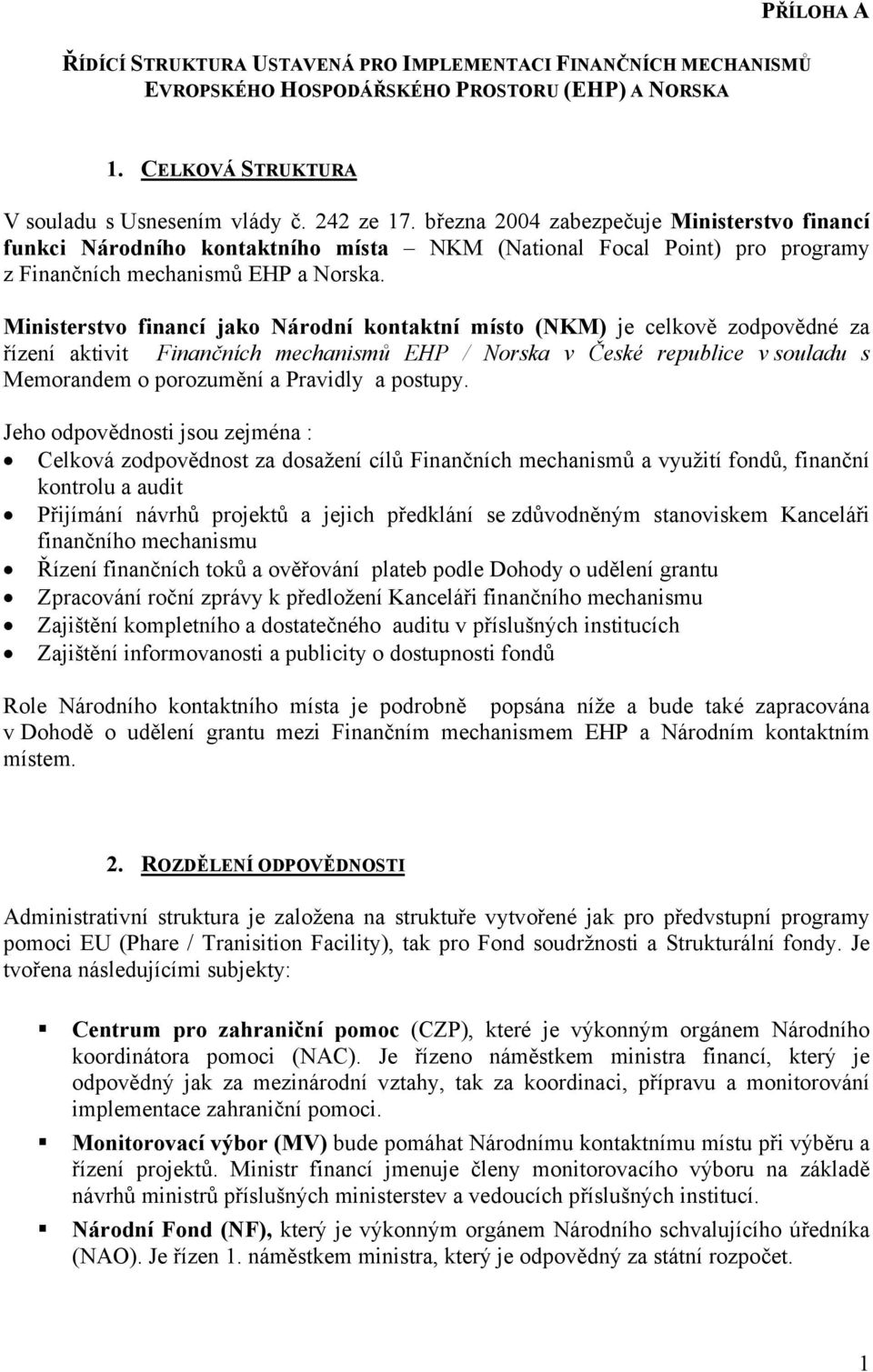 Ministerstvo financí jako Národní kontaktní místo (NKM) je celkově zodpovědné za řízení aktivit Finančních mechanismů EHP / Norska v České republice v souladu s Memorandem o porozumění a Pravidly a