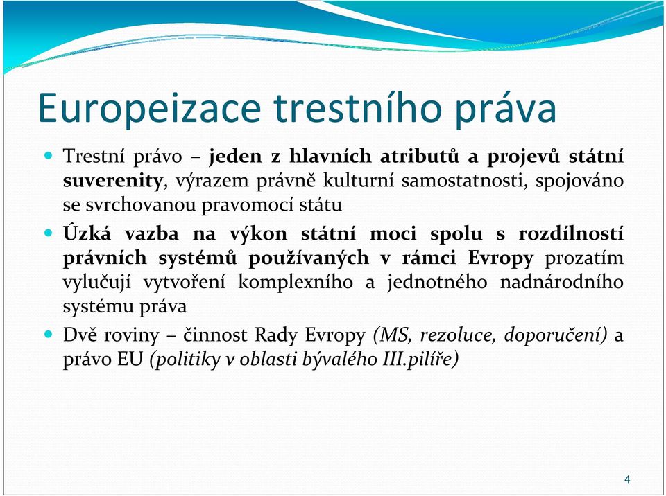 rozdílností právních systémů používaných v rámci Evropy prozatím vylučují vytvoření komplexního a jednotného