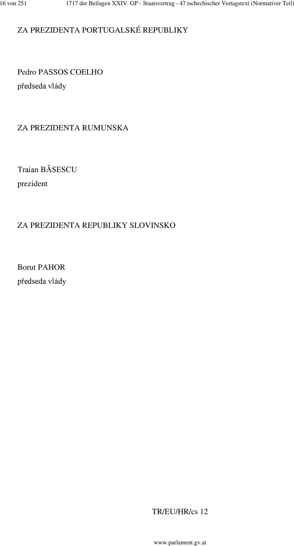 PREZIDENTA PORTUGALSKÉ REPUBLIKY Pedro PASSOS COELHO předseda vlády ZA