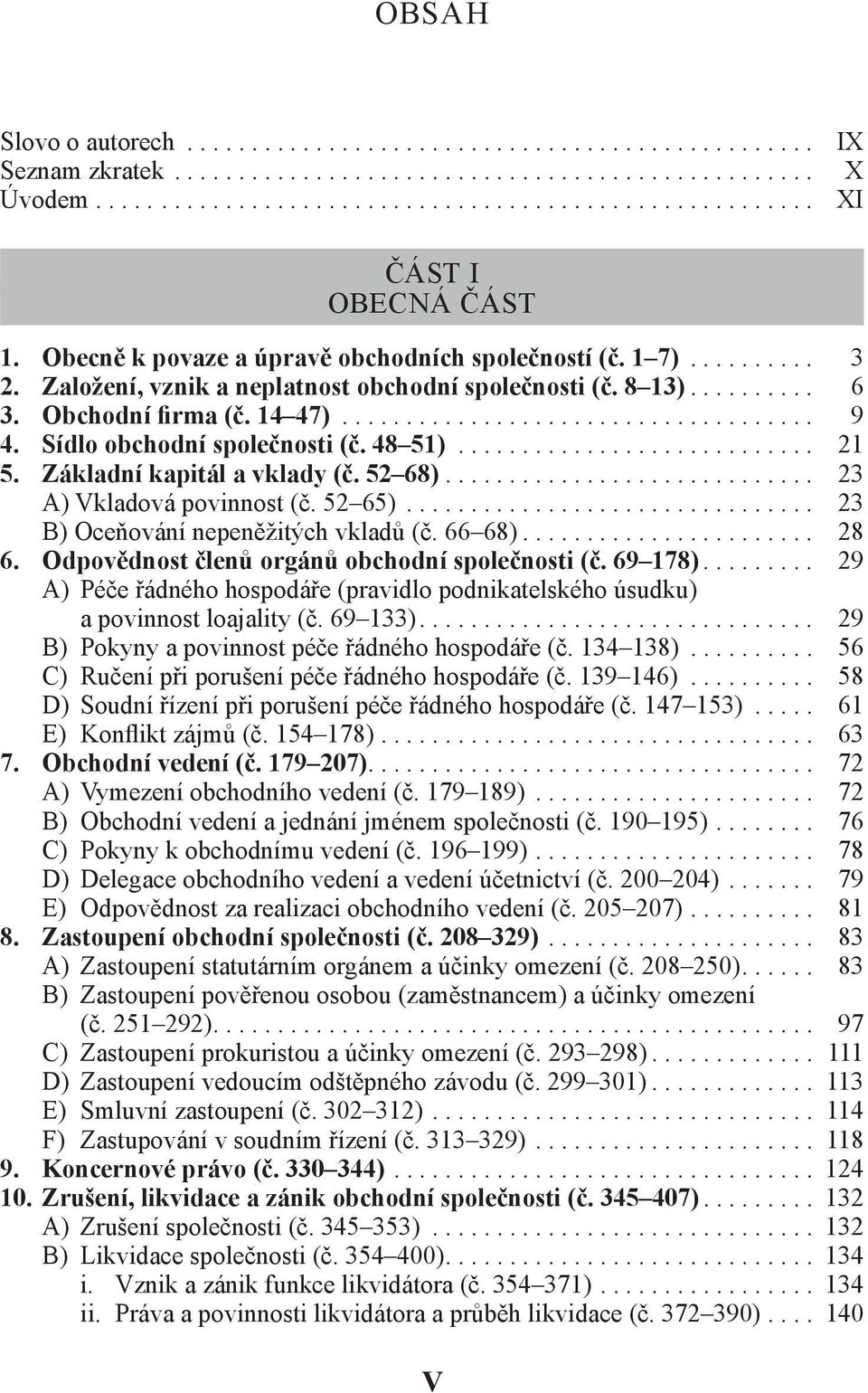 .. 23 A) Vkladová povinnost (č. 52 65)... 23 B) Oceňování nepeněžitých vkladů (č. 66 68)... 28 6. Odpovědnost členů orgánů obchodní společnosti (č. 69 178).