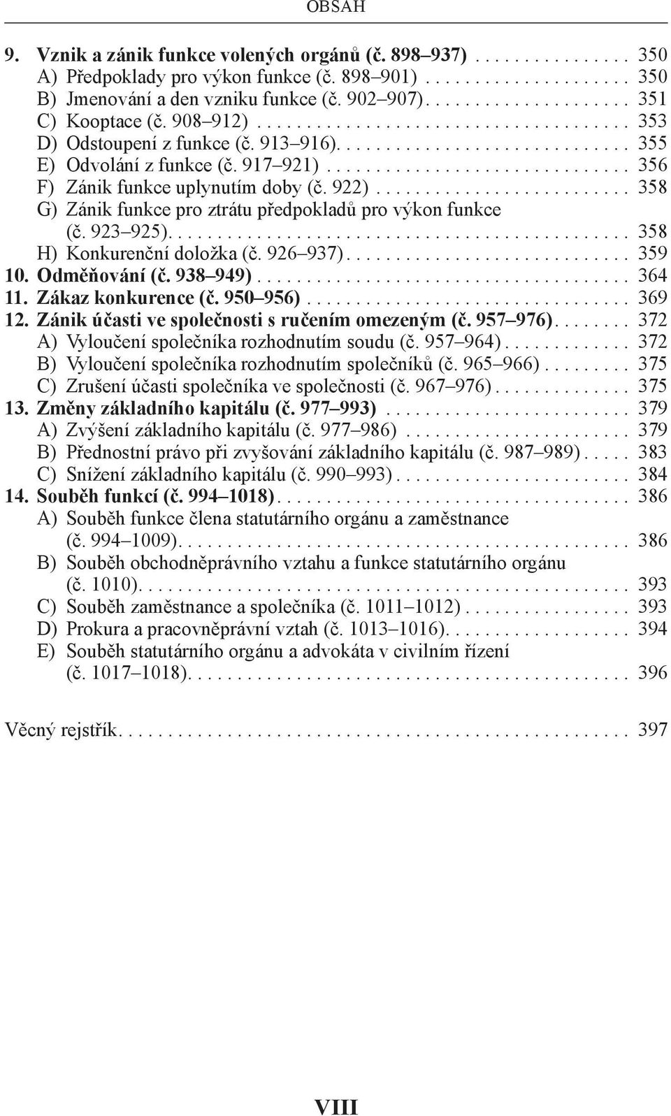 923 925).... 358 H) Konkurenční doložka (č. 926 937)... 359 10. Odměňování (č. 938 949)... 364 11. Zákaz konkurence (č. 950 956)... 369 12. Zánik účasti ve společnosti s ručením omezeným (č. 957 976).