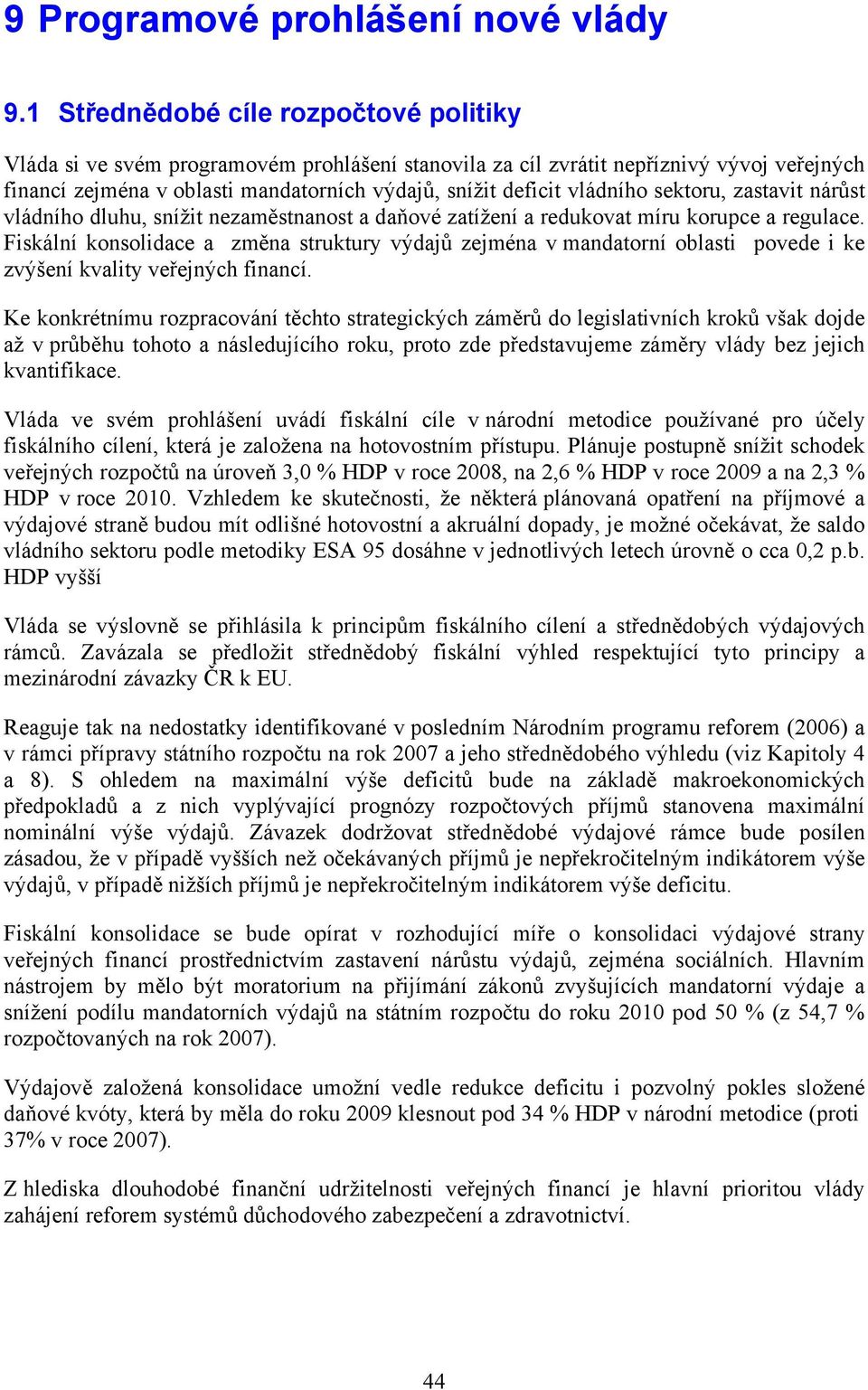 Fiskální konsolidace a změna struktury výdajů zejména v mandatorní oblasti povede i ke zvýšení kvality veřejných financí.