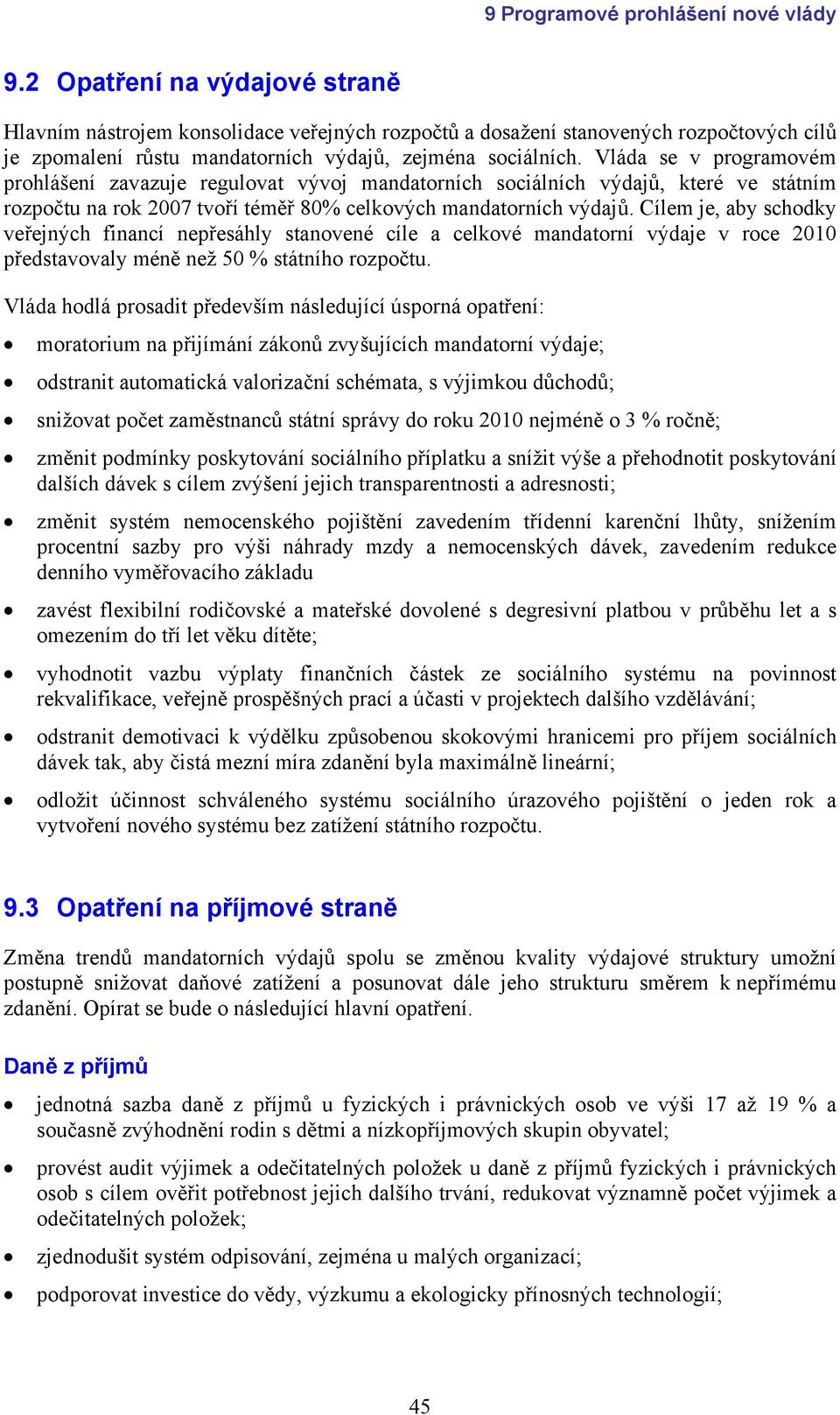 Cílem je, aby schodky veřejných financí nepřesáhly stanovené cíle a celkové mandatorní výdaje v roce 2010 představovaly méně než 50 % státního rozpočtu.