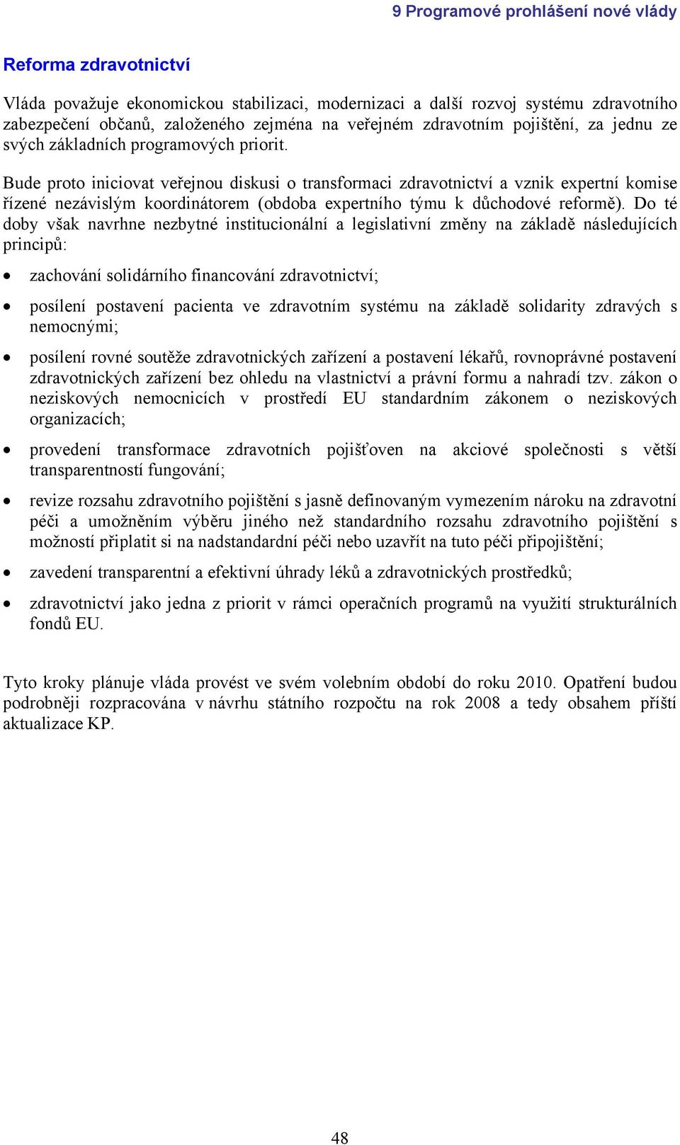 Bude proto iniciovat veřejnou diskusi o transformaci zdravotnictví a vznik expertní komise řízené nezávislým koordinátorem (obdoba expertního týmu k důchodové reformě).