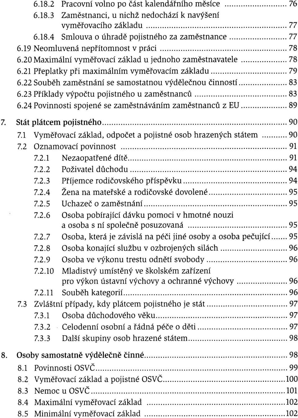 22 Souběh zaměstnání se samostatnou výdělečnou činností 83 6.23 Příklady výpočtu pojistného u zaměstnanců 83 6.24 Povinnosti spojené se zaměstnáváním zaměstnanců z EU 89 7.