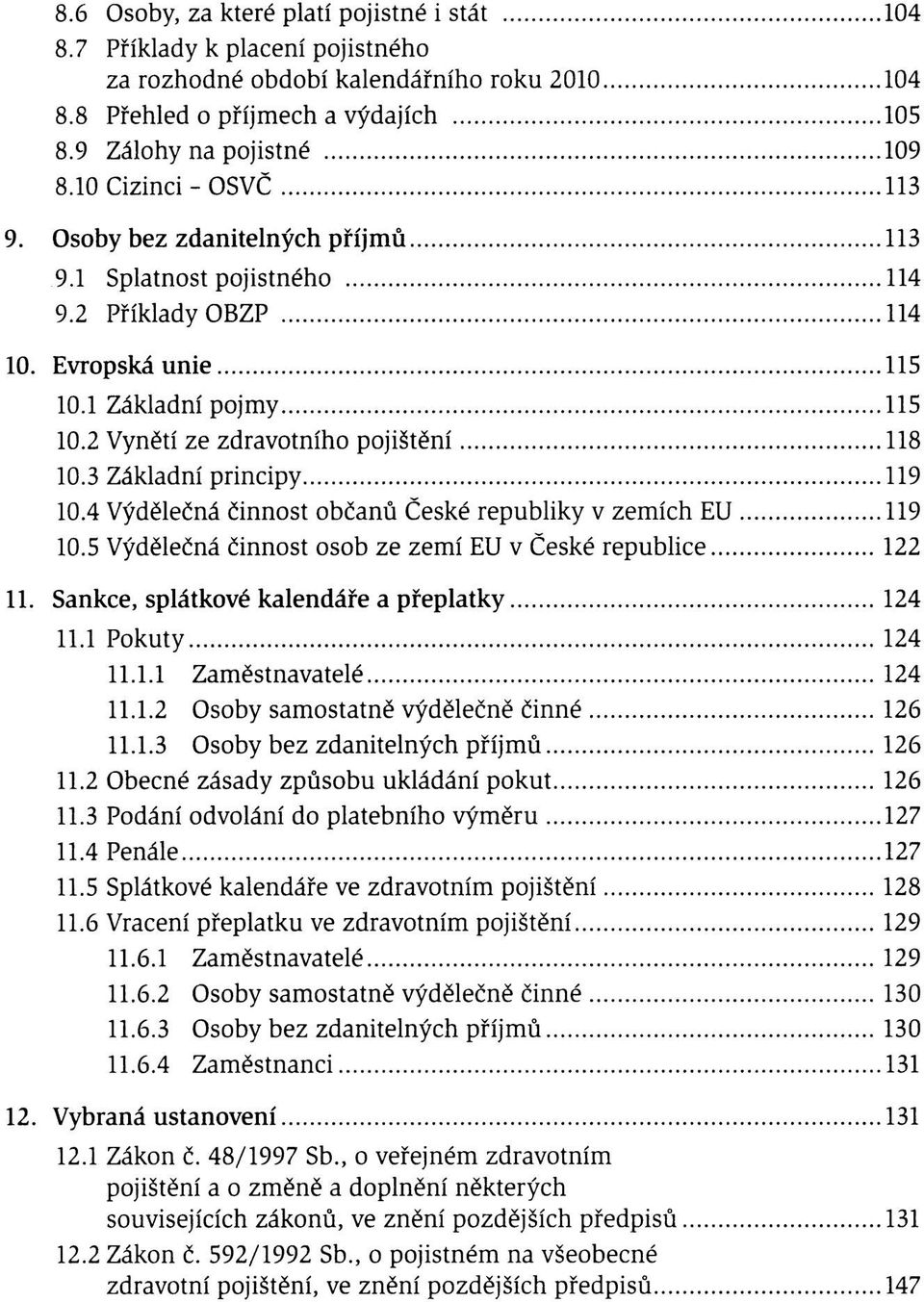 3 Základní principy 119 10.4 Výdělečná činnost občanů České republiky v zemích EU 119 10.5 Výdělečná činnost osob ze zemí EU v České republice 122 11. Sankce, splátkové kalendáře a přeplatky 124 11.