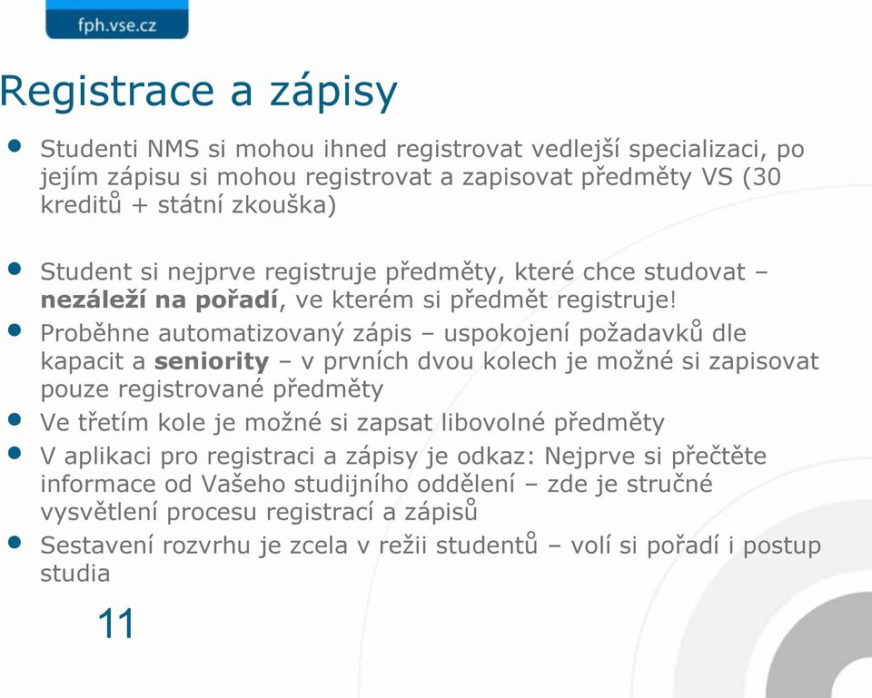 Proběhne automatizovaný zápis uspokojení požadavků dle kapacit a seniority v prvních dvou kolech je možné si zapisovat pouze registrované předměty Ve třetím kole je možné si zapsat