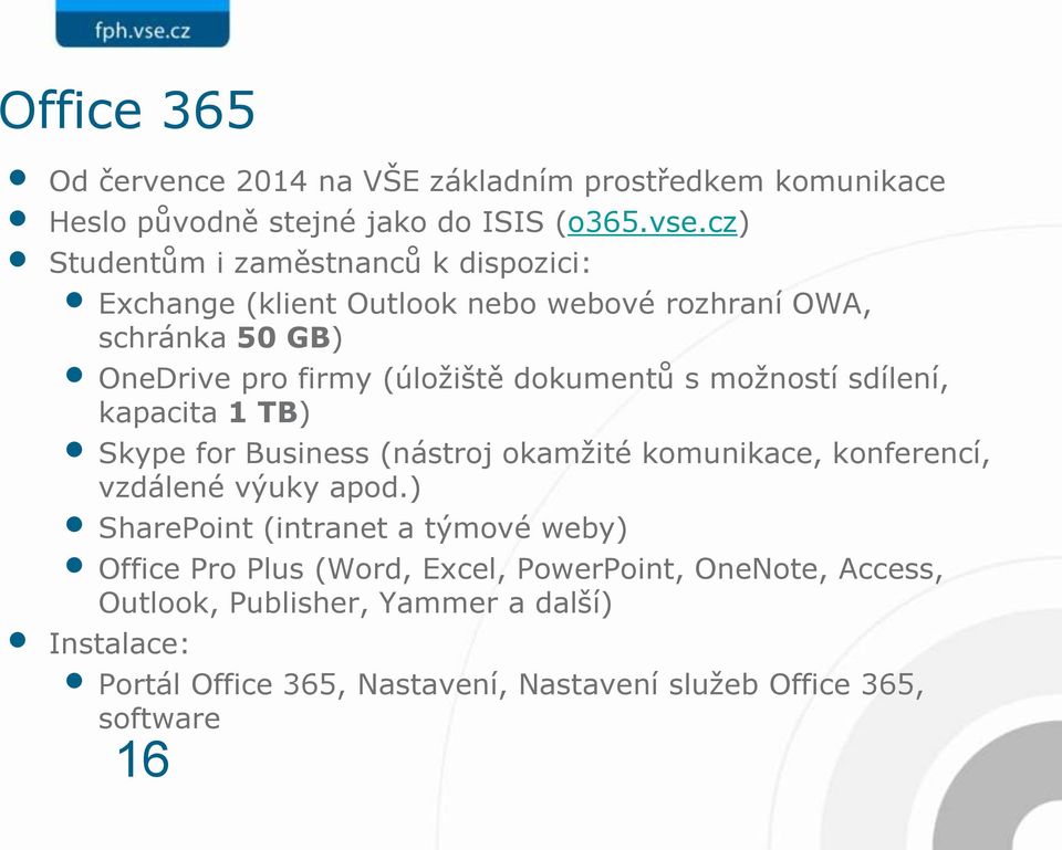 s možností sdílení, kapacita 1 TB) Skype for Business (nástroj okamžité komunikace, konferencí, vzdálené výuky apod.