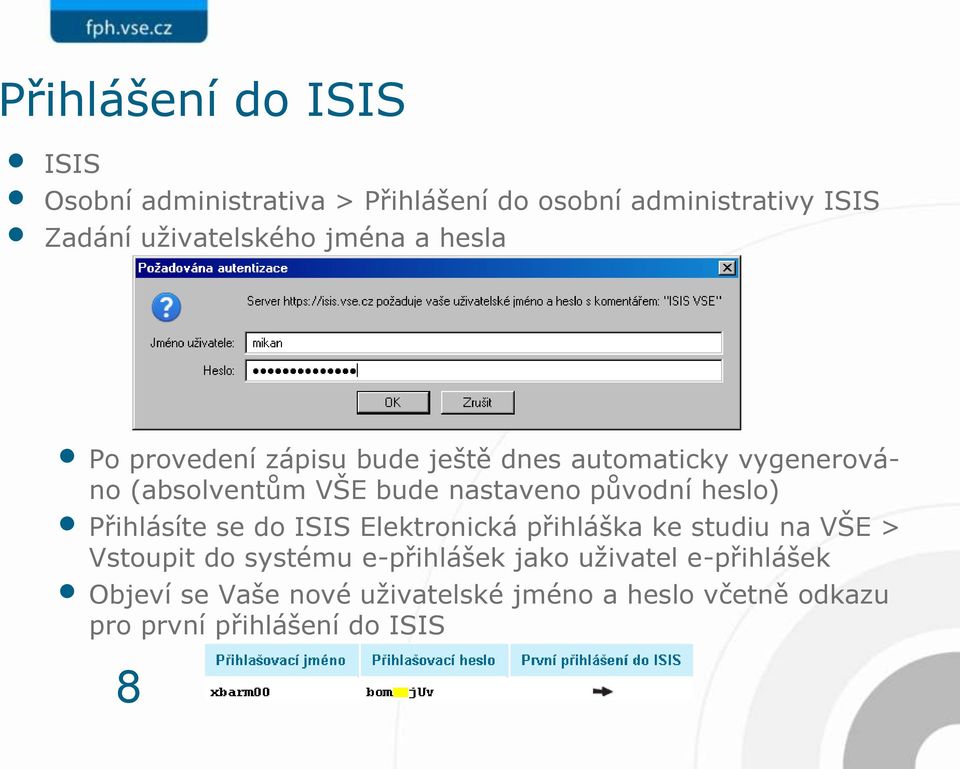 původní heslo) Přihlásíte se do ISIS Elektronická přihláška ke studiu na VŠE > Vstoupit do systému e-přihlášek