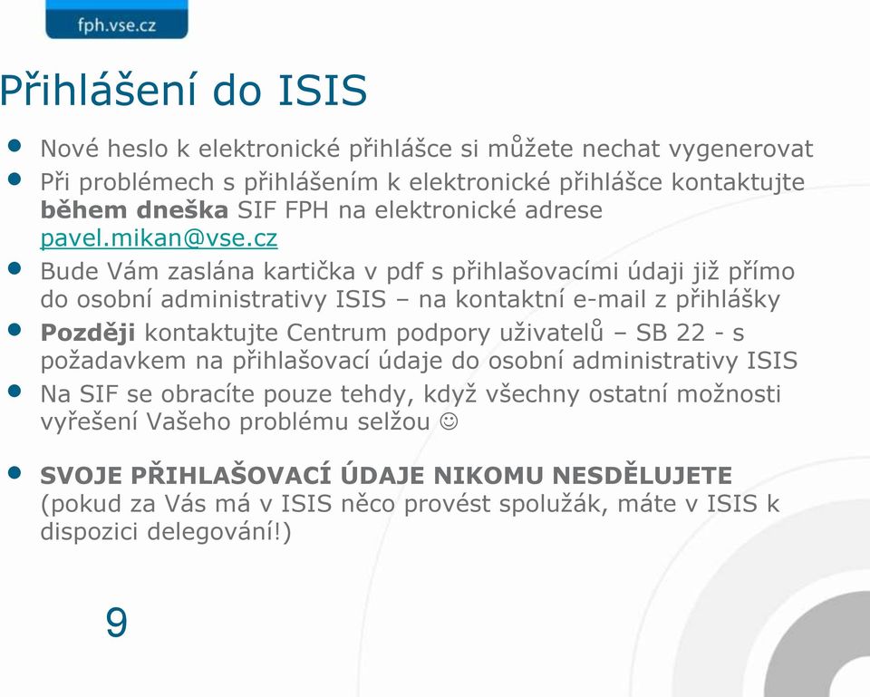 cz Bude Vám zaslána kartička v pdf s přihlašovacími údaji již přímo do osobní administrativy ISIS na kontaktní e-mail z přihlášky Později kontaktujte Centrum podpory