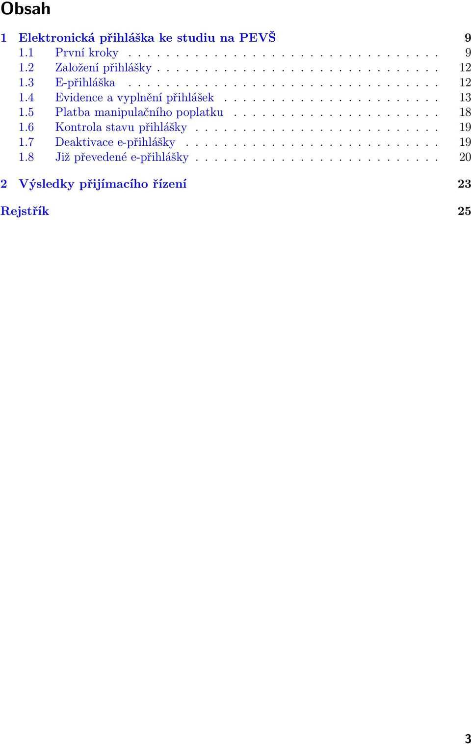 5 Platba manipulačního poplatku...................... 18 1.6 Kontrola stavu přihlášky.......................... 19 1.